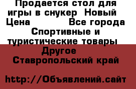 Продается стол для игры в снукер. Новый › Цена ­ 5 000 - Все города Спортивные и туристические товары » Другое   . Ставропольский край